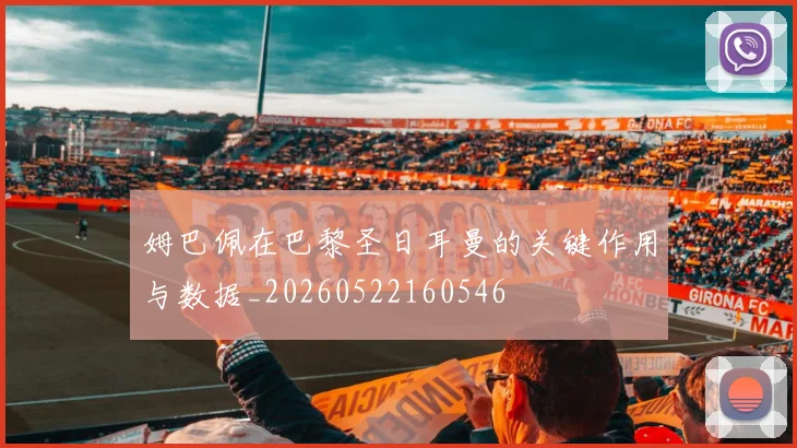 姆巴佩在巴黎圣日耳曼的关键作用与数据_20260522160546
